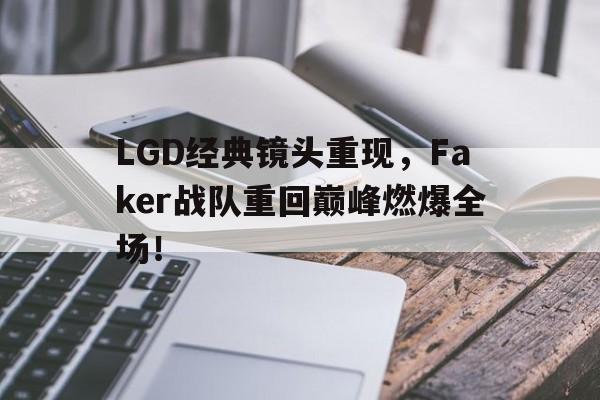 华体会官网-LGD经典镜头重现，Faker战队重回巅峰燃爆全场！