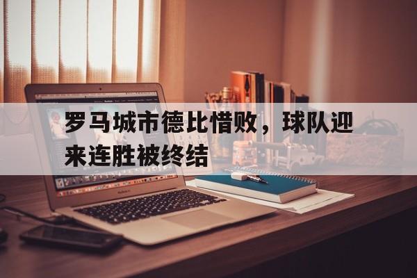 华体会官方网站-罗马城市德比惜败，球队迎来连胜被终结