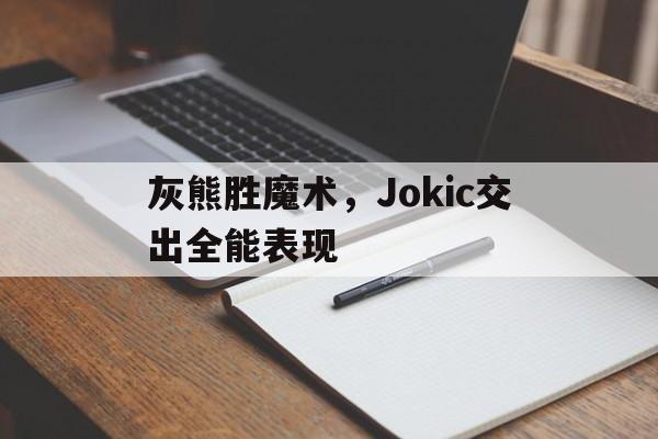 华体会官网-灰熊胜魔术，Jokic交出全能表现