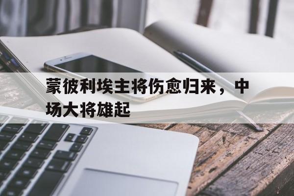 专注于体育-蒙彼利埃主将伤愈归来，中场大将雄起